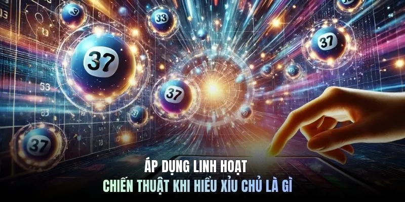 Áp dụng linh hoạt chiến thuật khi hiểu xỉu chủ là gì
