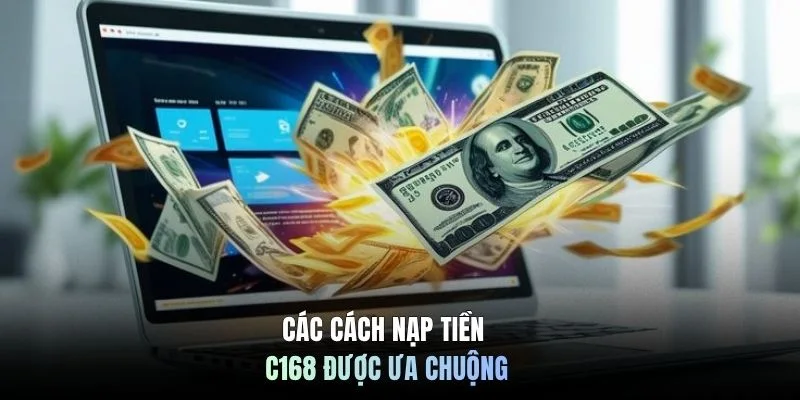 Các cách nạp tiền C168 được ưa chuộng