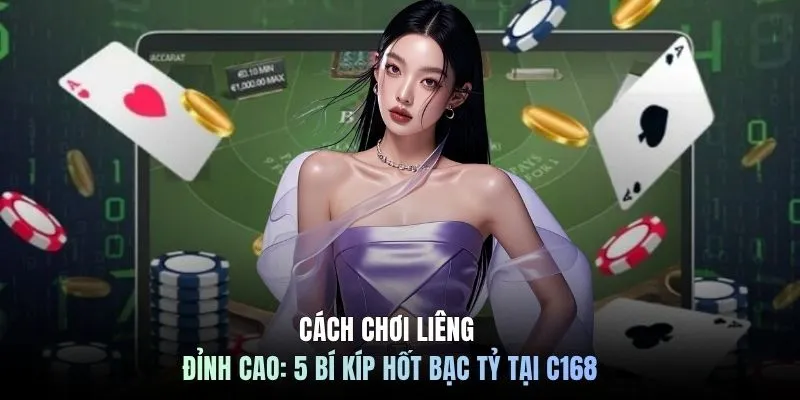 Cách Chơi Liêng Đỉnh Cao: 5 Bí Kíp Hốt Bạc Tỷ Tại C168