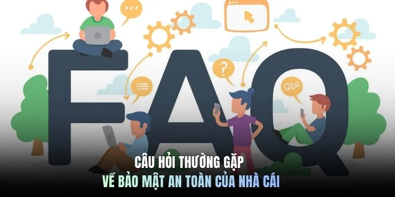 Câu hỏi thường gặp về bảo mật an toàn của nhà cái 