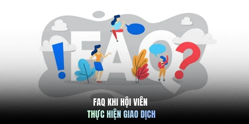 FAQ khi hội viên thực hiện giao dịch
