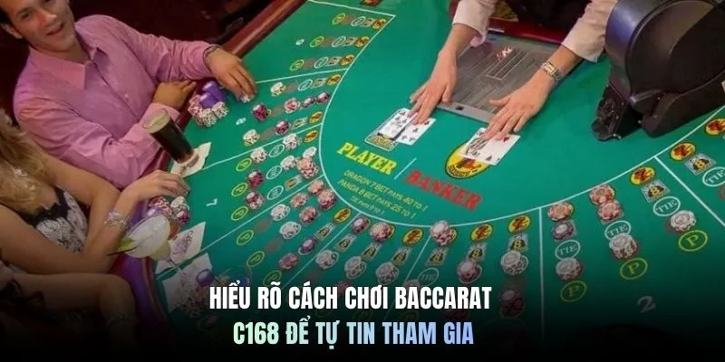 Hiểu rõ cách chơi Baccarat C168 để tự tin tham gia