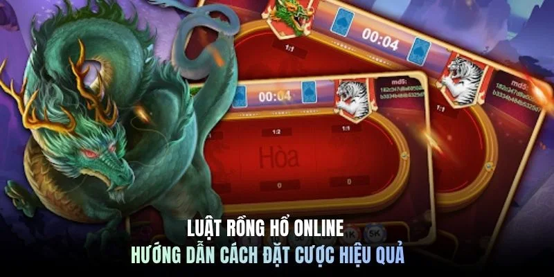 Luật Rồng Hổ online hướng dẫn cách đặt cược hiệu quả