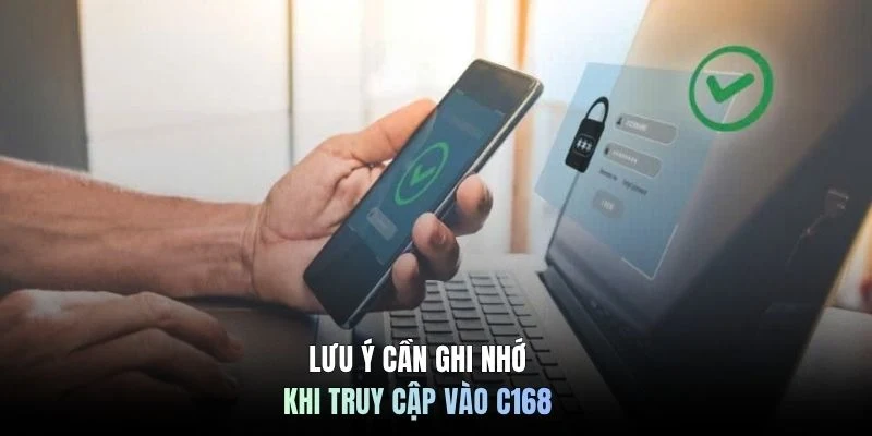 Lưu ý cần ghi nhớ khi truy cập vào C168 