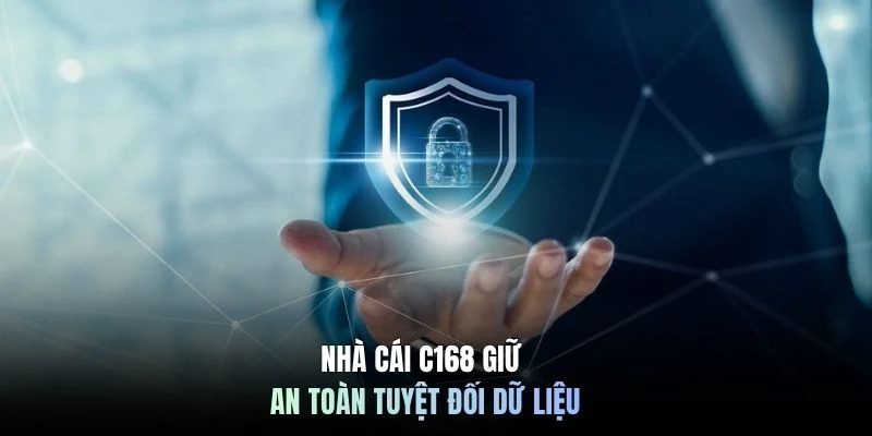 Nhà cái C168 giữ an toàn tuyệt đối dữ liệu