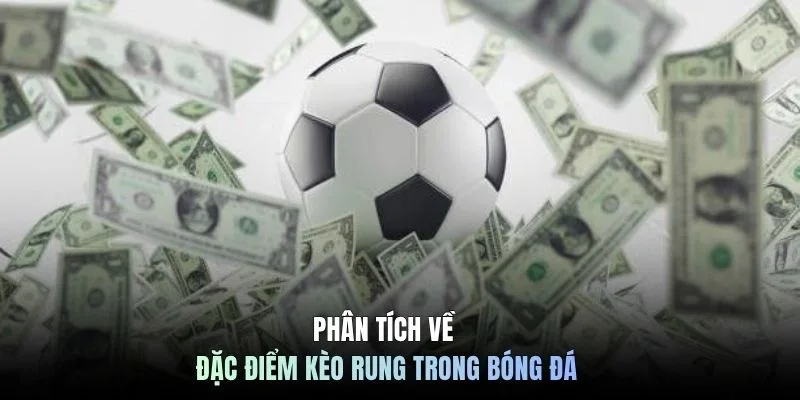 Phân tích về đặc điểm kèo rung trong bóng đá