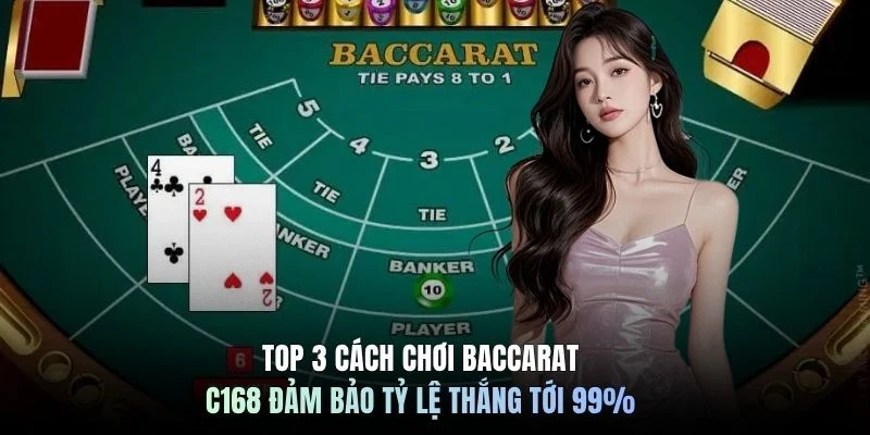 TOP 3 Cách chơi Baccarat C168 Đảm Bảo Tỷ Lệ Thắng Tới 99%
